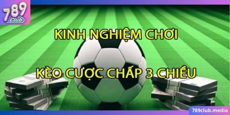 Kinh nghiệm tham gia kèo chấp 3 trái tại 789Club